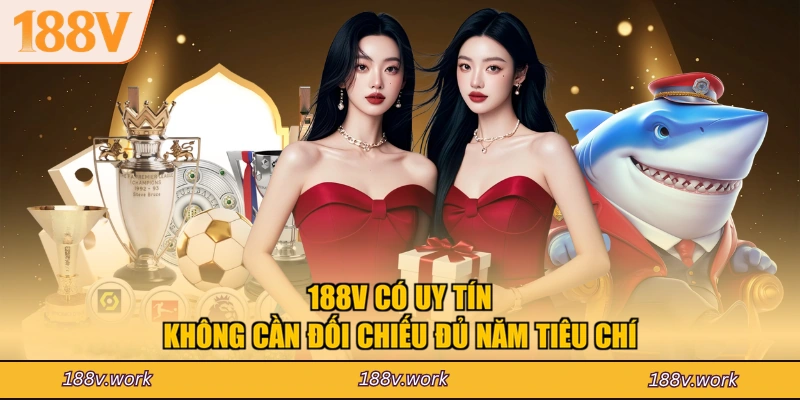 188V có uy tín không cần đối chiếu đủ năm tiêu chí