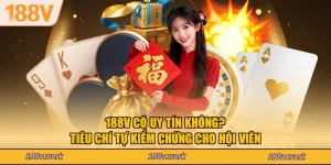 188V Có Uy Tín Không? Tiêu Chí Tự Kiểm Chứng Cho Hội Viên