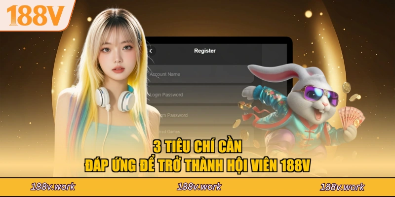 3 tiêu chí cần đáp ứng để trở thành hội viên 188V