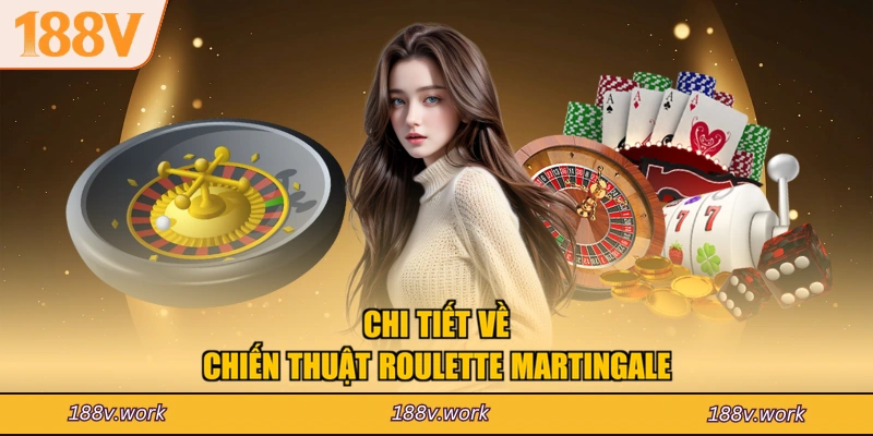 Chi tiết về chiến thuật Roulette Martingale