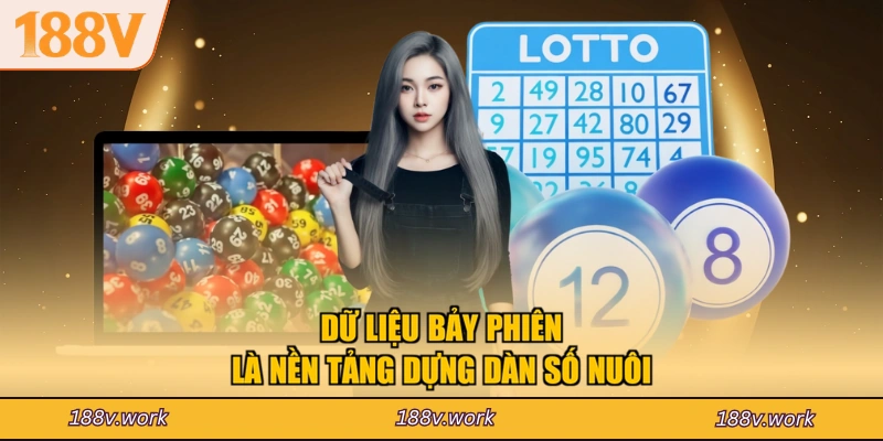 Dữ liệu bảy phiên là nền tảng dựng dàn số nuôi