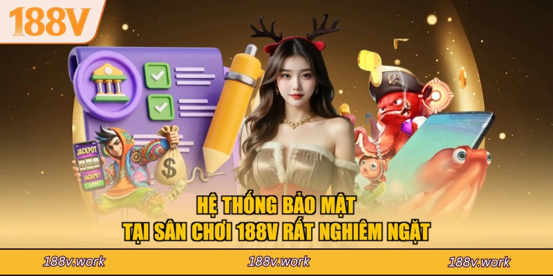 Hệ thống bảo mật tại sân chơi 188V rất nghiêm ngặt