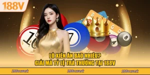 Lô Xiên Ăn Bao Nhiêu? Giải Mã Tỷ Lệ Trả Thưởng Tại 188V