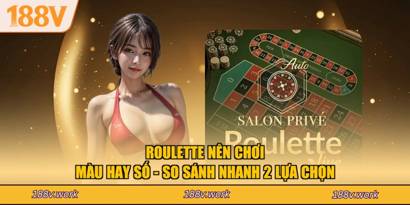 Roulette Nên Chơi Màu Hay Số - So Sánh Nhanh 2 Lựa Chọn