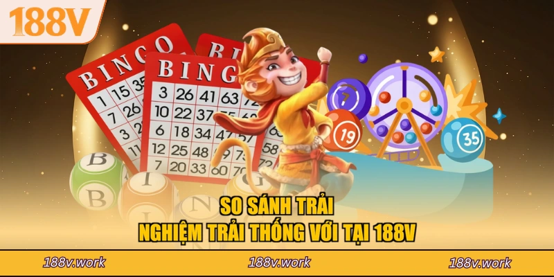 So sánh trải nghiệm trải thống với tại 188V