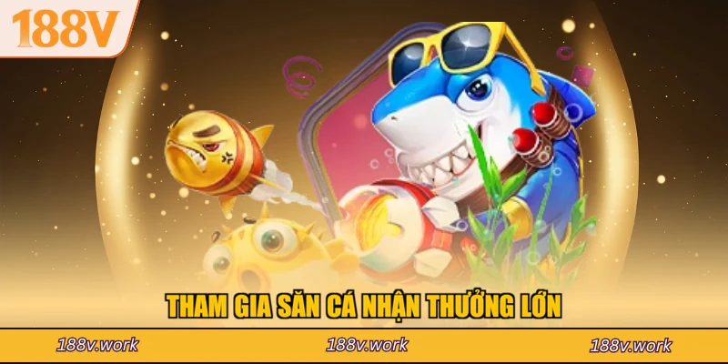 Tham gia săn cá nhận thưởng lớn