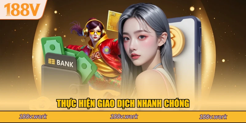 Thực hiện giao dịch nhanh chóng